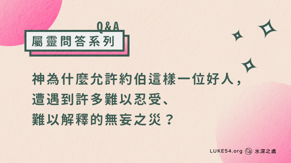 神為什麼允許約伯這樣一位世上難得的好人，遭遇到許多難以忍受、難以解釋的無妄之災？